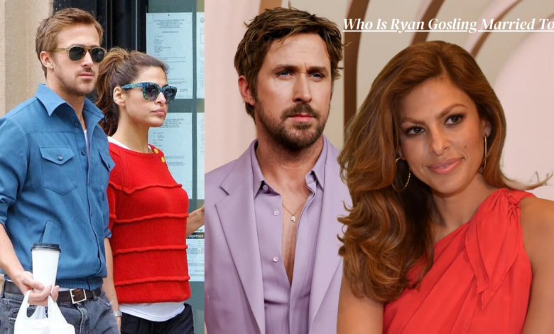 Who Is Ryan Gosling Married To